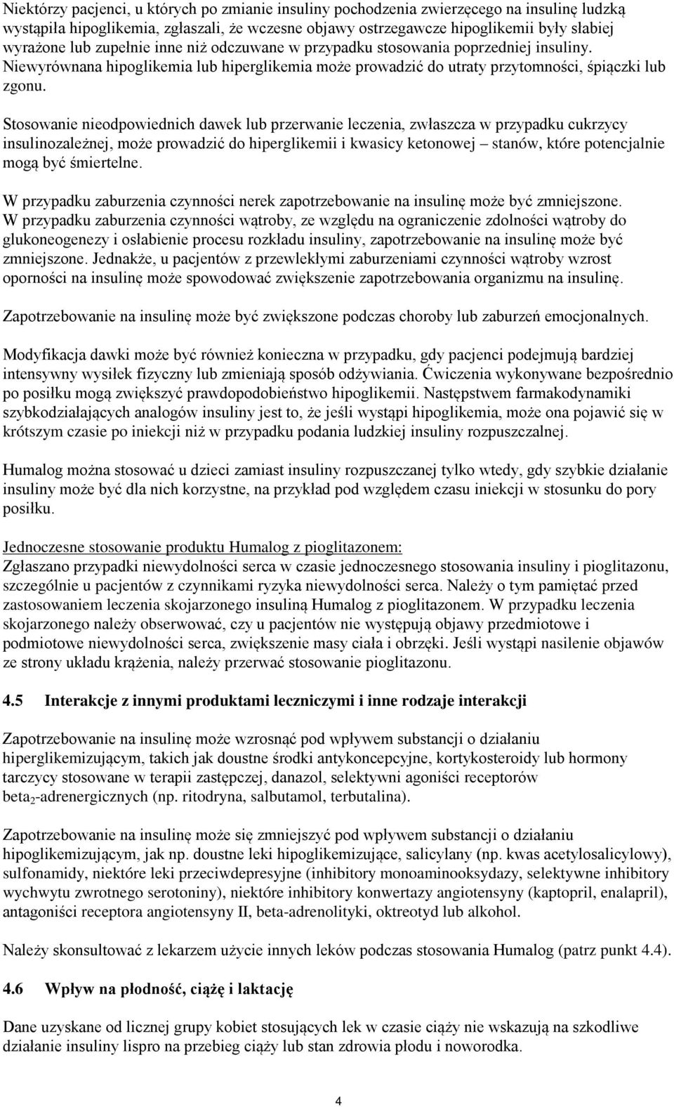 Stosowanie nieodpowiednich dawek lub przerwanie leczenia, zwłaszcza w przypadku cukrzycy insulinozależnej, może prowadzić do hiperglikemii i kwasicy ketonowej stanów, które potencjalnie mogą być