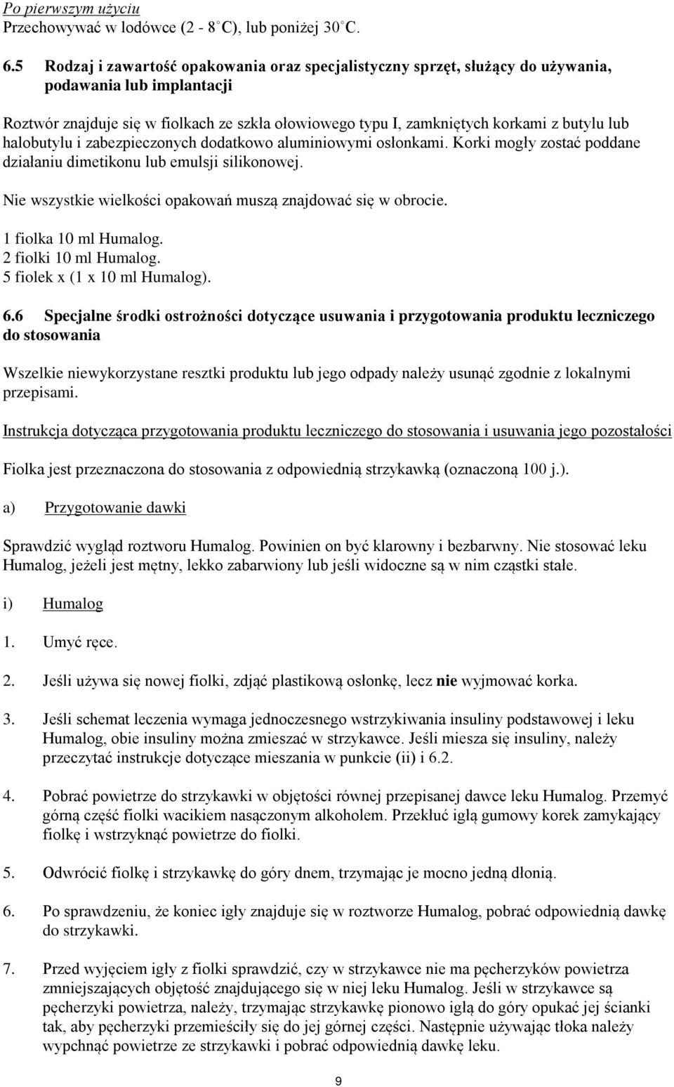 lub halobutylu i zabezpieczonych dodatkowo aluminiowymi osłonkami. Korki mogły zostać poddane działaniu dimetikonu lub emulsji silikonowej.