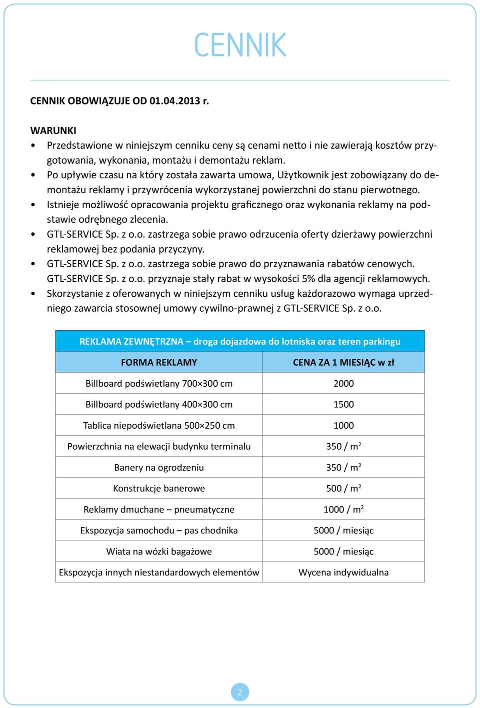 Istnieje możliwość opracowania projektu graficznego oraz wykonania reklamy na podstawie odrębnego zlecenia. GTL-SERVICE Sp. z o.o. zastrzega sobie prawo odrzucenia oferty dzierżawy powierzchni reklamowej bez podania przyczyny.