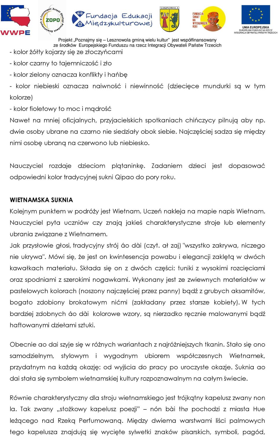Najczęściej sadza się między nimi osobę ubraną na czerwono lub niebiesko. Nauczyciel rozdaje dzieciom plątaninkę. Zadaniem dzieci jest dopasować odpowiedni kolor tradycyjnej sukni Qipao do pory roku.