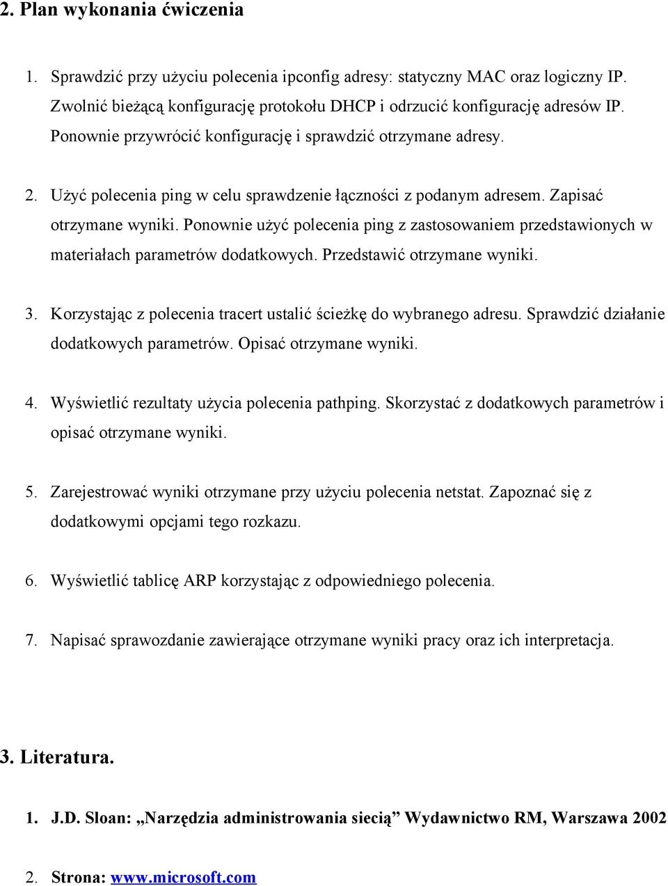 Ponownie użyć polecenia ping z zastosowaniem przedstawionych w materiałach parametrów dodatkowych. Przedstawić otrzymane wyniki. 3. Korzystając z polecenia tracert ustalić ścieżkę do wybranego adresu.