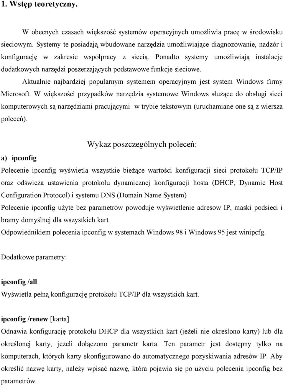 Ponadto systemy umożliwiają instalację dodatkowych narzędzi poszerzających podstawowe funkcje sieciowe. Aktualnie najbardziej popularnym systemem operacyjnym jest system Windows firmy Microsoft.