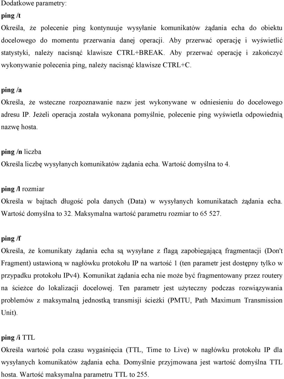 ping /a Określa, że wsteczne rozpoznawanie nazw jest wykonywane w odniesieniu do docelowego adresu IP. Jeżeli operacja została wykonana pomyślnie, polecenie ping wyświetla odpowiednią nazwę hosta.