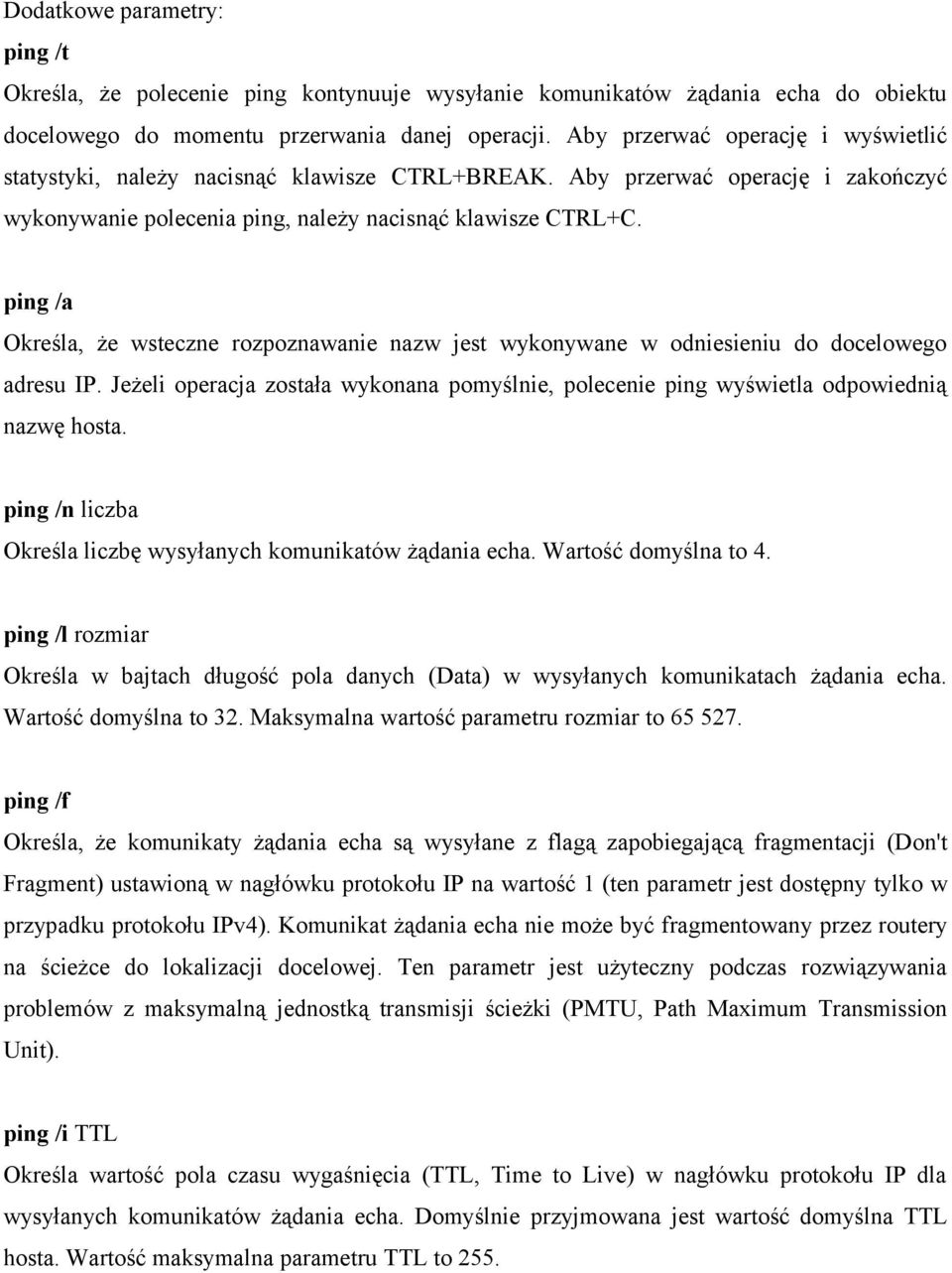 ping /a Określa, że wsteczne rozpoznawanie nazw jest wykonywane w odniesieniu do docelowego adresu IP. Jeżeli operacja została wykonana pomyślnie, polecenie ping wyświetla odpowiednią nazwę hosta.