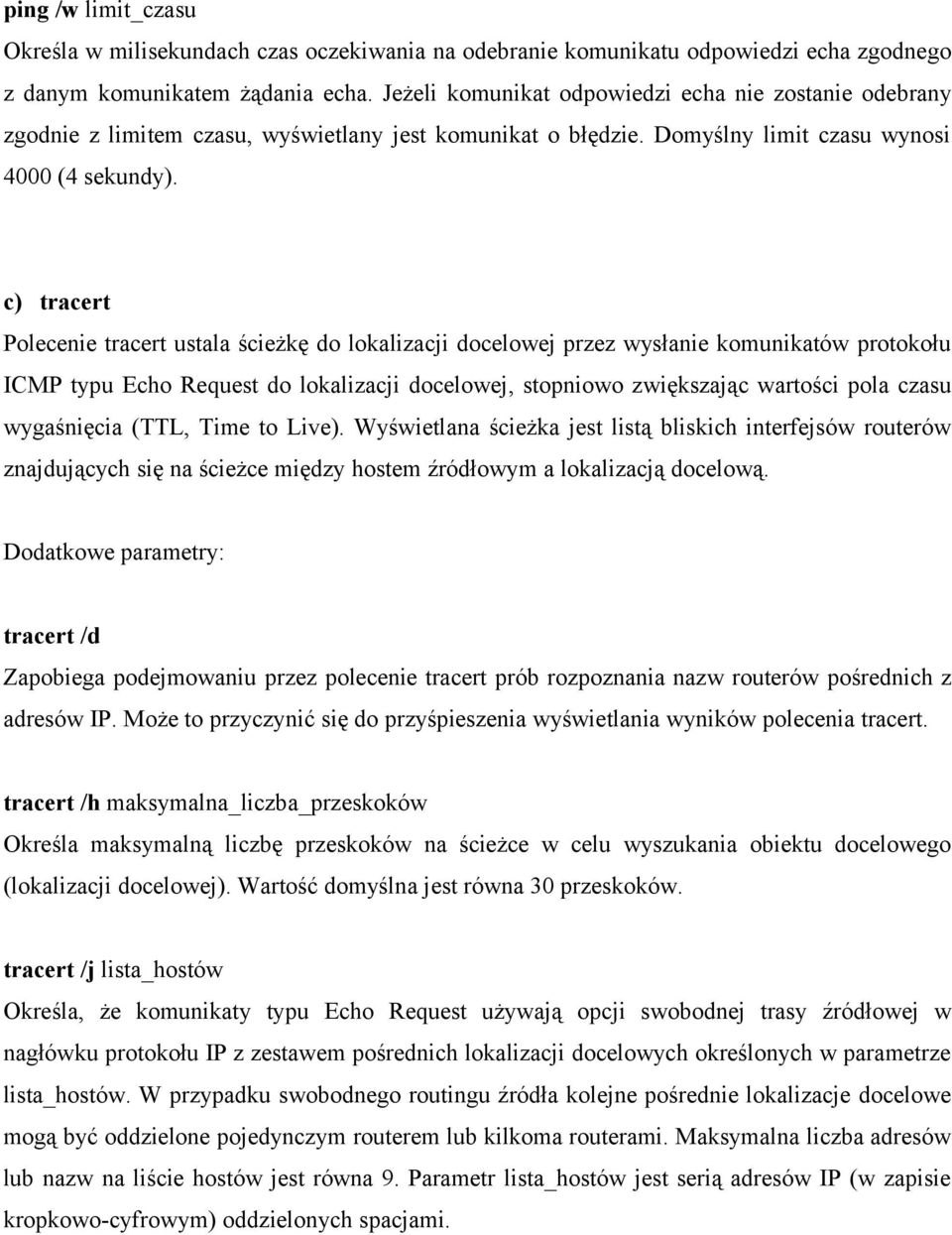 c) tracert Polecenie tracert ustala ścieżkę do lokalizacji docelowej przez wysłanie komunikatów protokołu ICMP typu Echo Request do lokalizacji docelowej, stopniowo zwiększając wartości pola czasu