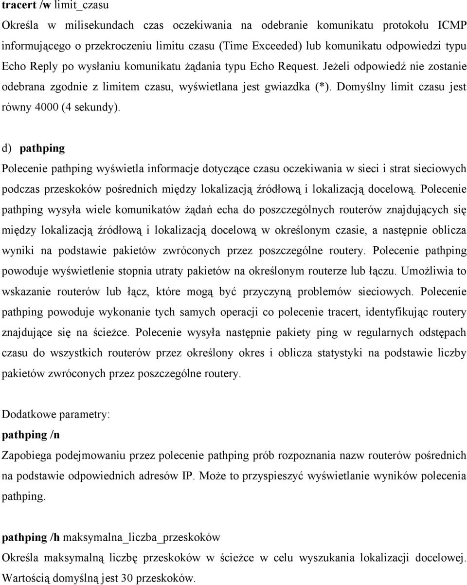 d) pathping Polecenie pathping wyświetla informacje dotyczące czasu oczekiwania w sieci i strat sieciowych podczas przeskoków pośrednich między lokalizacją źródłową i lokalizacją docelową.