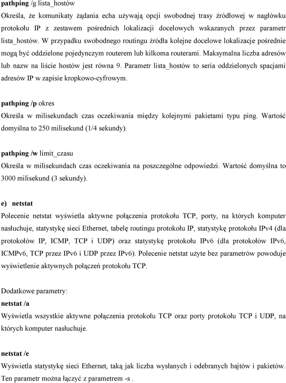 Maksymalna liczba adresów lub nazw na liście hostów jest równa 9. Parametr lista_hostów to seria oddzielonych spacjami adresów IP w zapisie kropkowo-cyfrowym.