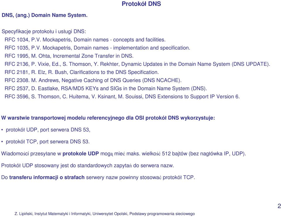 Bush, Clarifications to the DNS Specification. RFC 2308. M. Andrews, Negative Caching of DNS Queries (DNS NCACHE). RFC 2537, D. Eastlake, RSA/MD5 KEYs and SIGs in the Domain Name System (DNS).