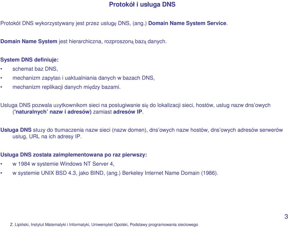 Usługa DNS pozwala użytkownikom sieci na posługiwanie się do lokalizacji sieci, hostów, usług nazw dns owych ('naturalnych nazw i adresów) zamiast adresów IP.