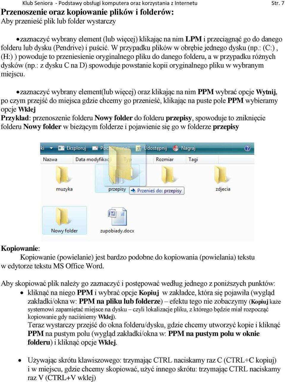 (Pendrive) i puścić. W przypadku plików w obrębie jednego dysku (np.: (C:), (H:) ) powoduje to przeniesienie oryginalnego pliku do danego folderu, a w przypadku różnych dysków (np.