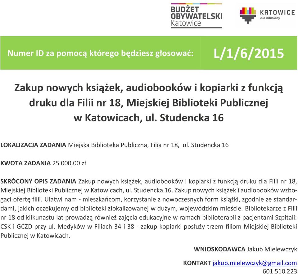 Studencka 16 KWOTA ZADANIA 25 000,00 zł SKRÓCONY OPIS ZADANIA Zakup nowych książek, audiobooków i kopiarki z funkcją druku dla Filii nr 18, Miejskiej Biblioteki Publicznej w Katowicach, ul.