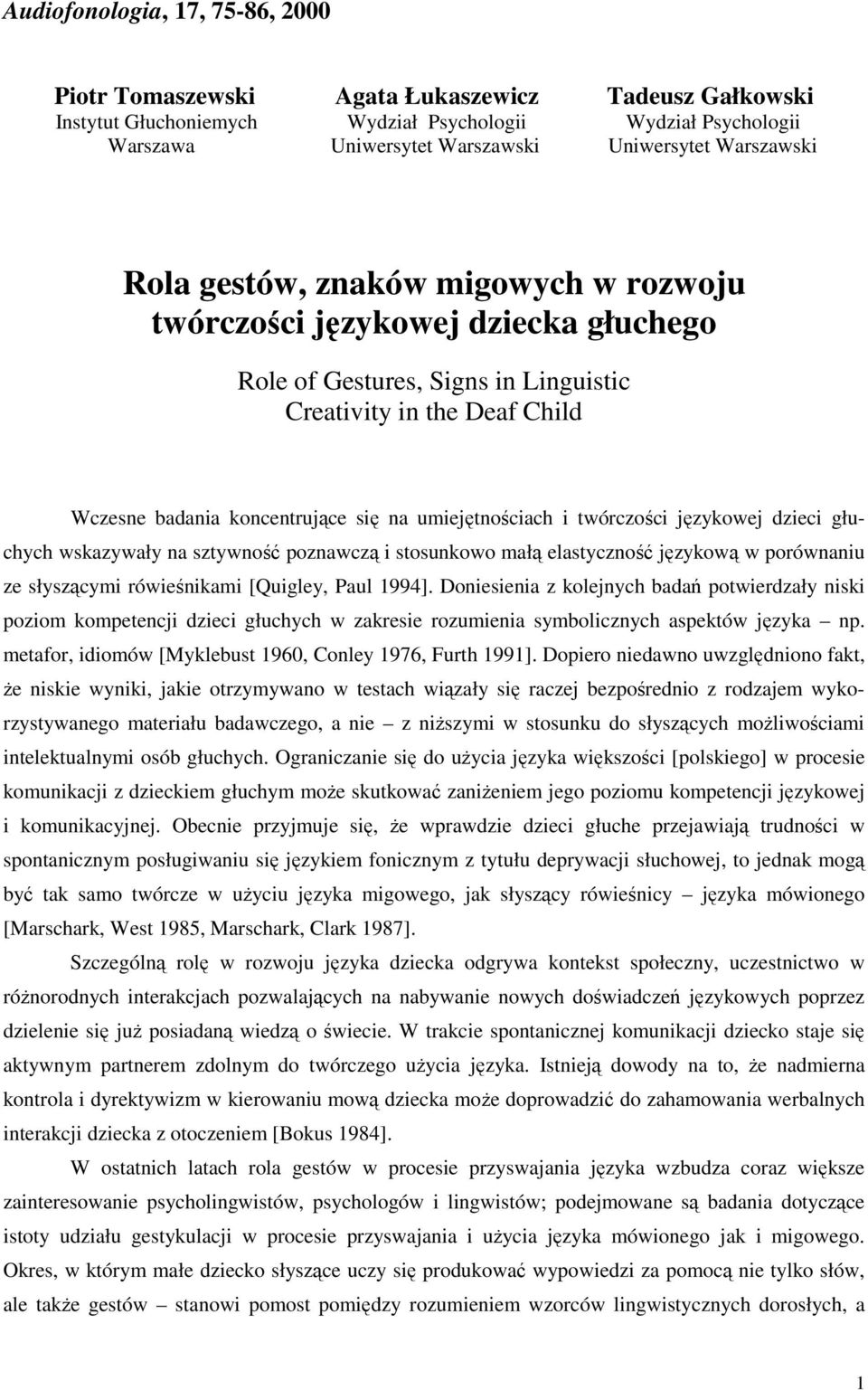 umiejętnościach i twórczości językowej dzieci głuchych wskazywały na sztywność poznawczą i stosunkowo małą elastyczność językową w porównaniu ze słyszącymi rówieśnikami [Quigley, Paul 1994].