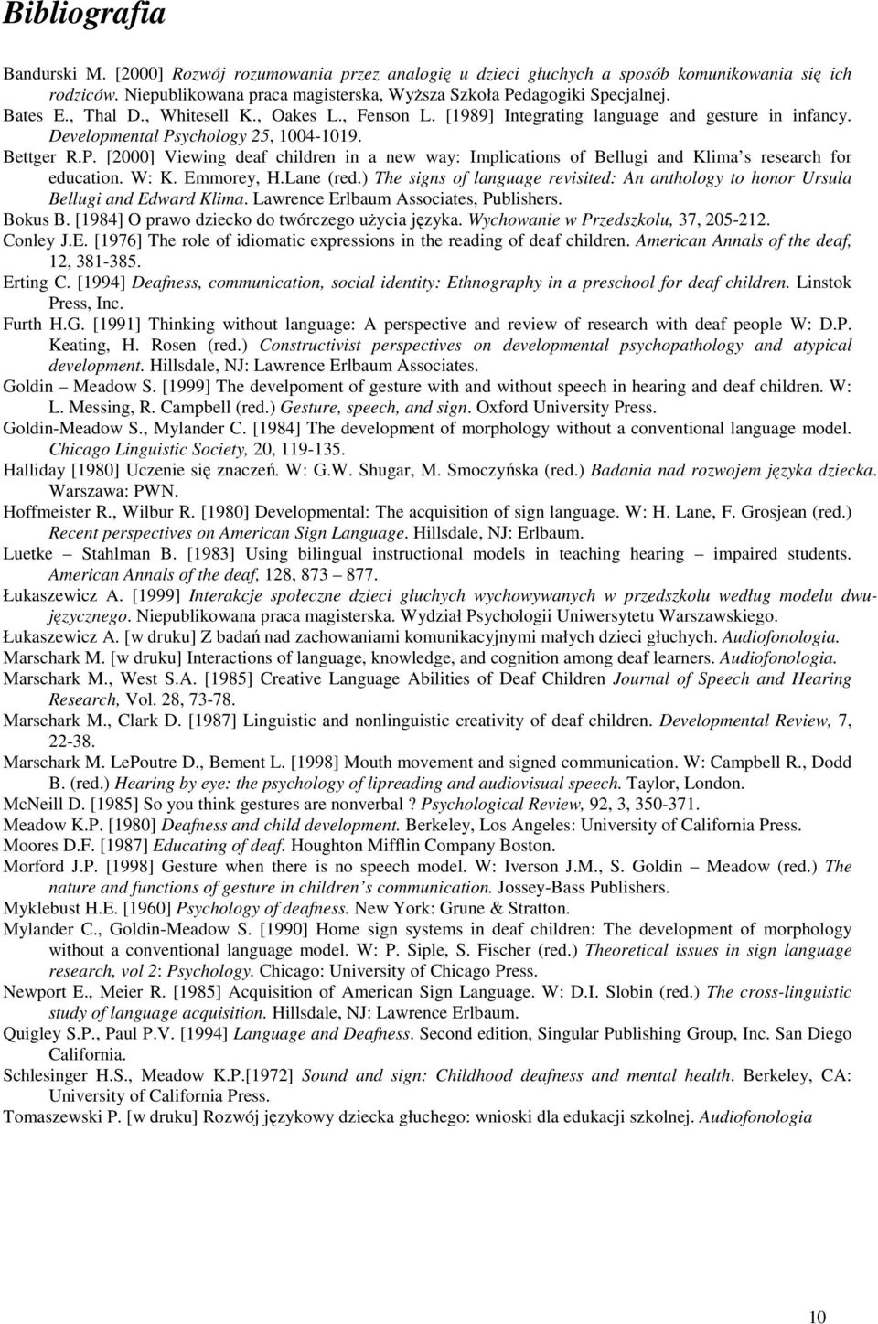 ychology 25, 1004-1019. Bettger R.P. [2000] Viewing deaf children in a new way: Implications of Bellugi and Klima s research for education. W: K. Emmorey, H.Lane (red.