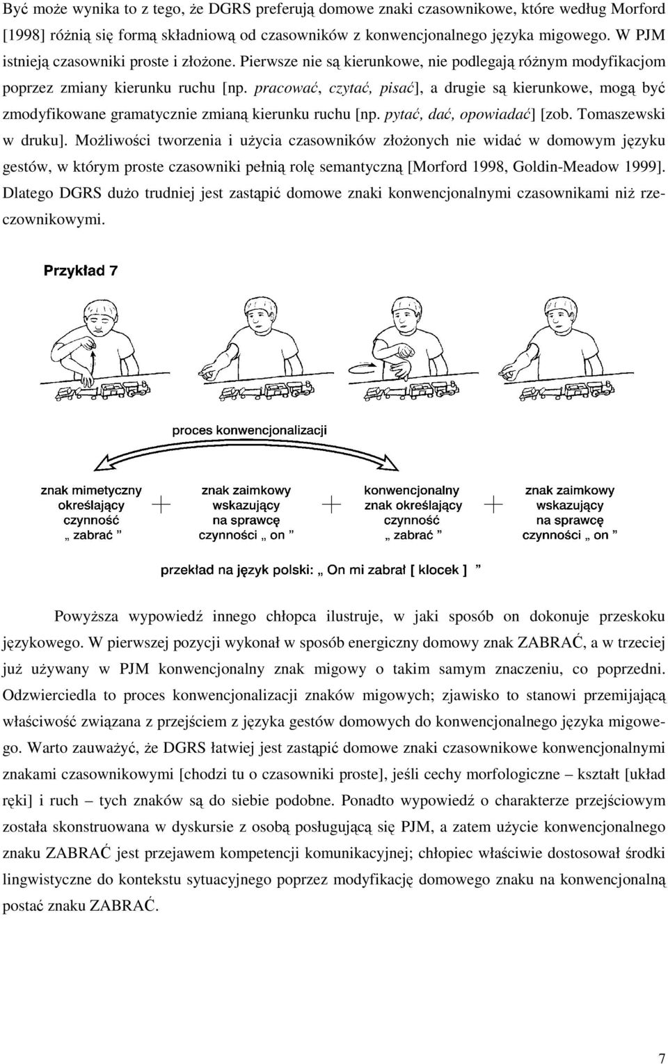 pracować, czytać, pisać], a drugie są kierunkowe, mogą być zmodyfikowane gramatycznie zmianą kierunku ruchu [np. pytać, dać, opowiadać] [zob. Tomaszewski w druku].