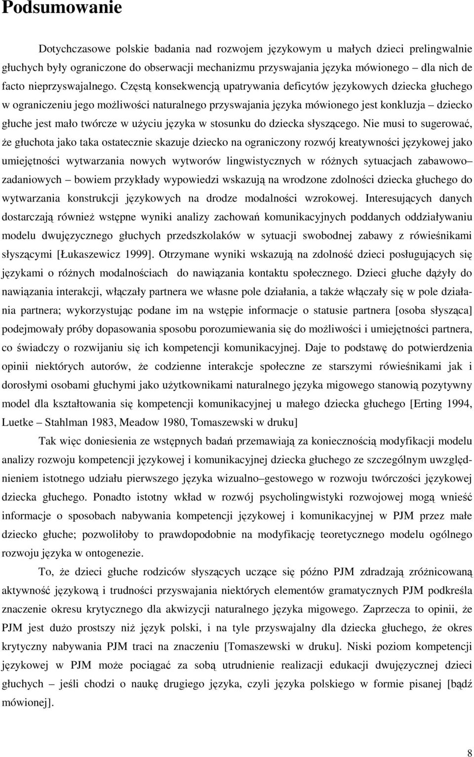 Częstą konsekwencją upatrywania deficytów językowych dziecka głuchego w ograniczeniu jego możliwości naturalnego przyswajania języka mówionego jest konkluzja dziecko głuche jest mało twórcze w użyciu