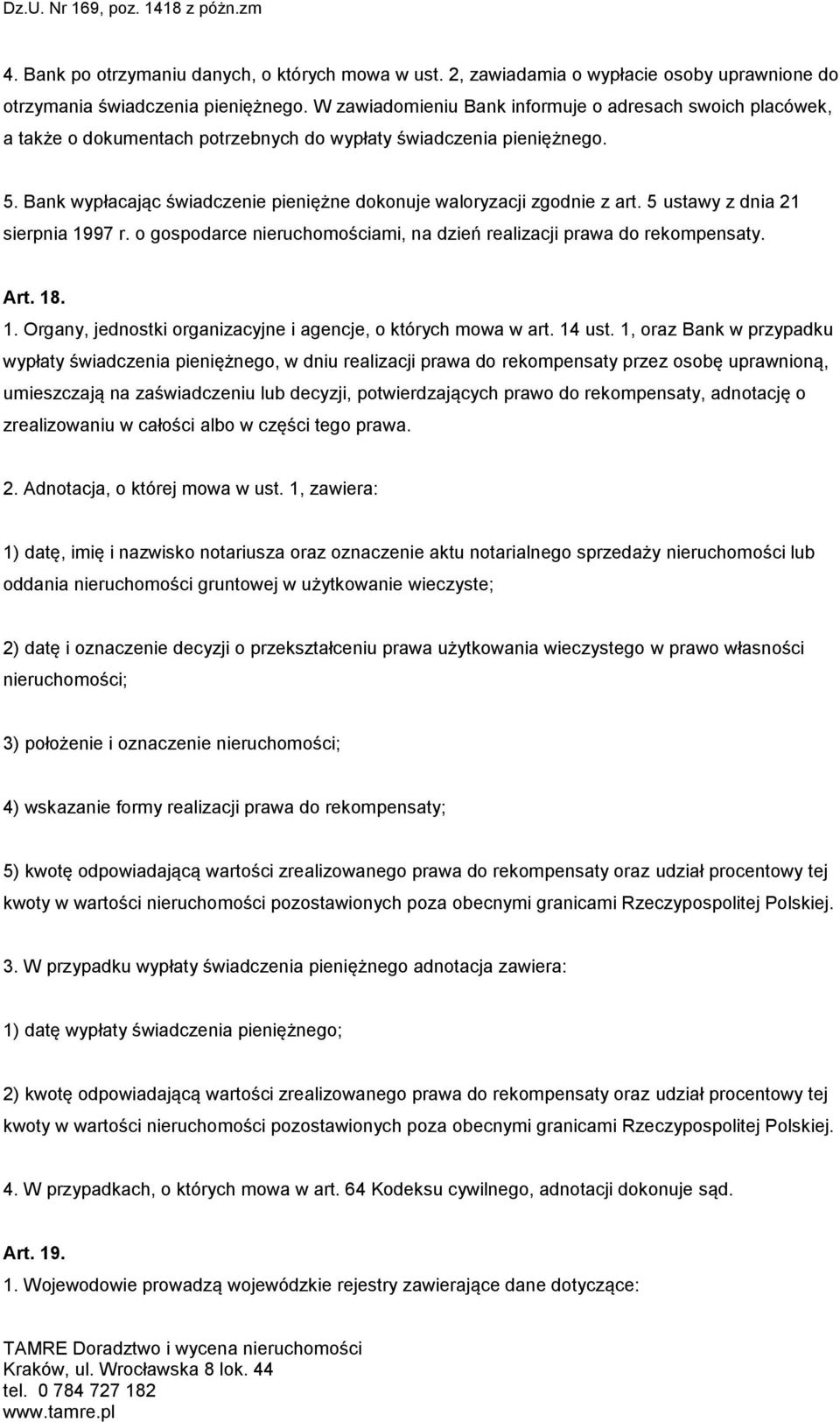 Bank wypłacając świadczenie pieniężne dokonuje waloryzacji zgodnie z art. 5 ustawy z dnia 21 sierpnia 1997 r. o gospodarce nieruchomościami, na dzień realizacji prawa do rekompensaty. Art. 18. 1. Organy, jednostki organizacyjne i agencje, o których mowa w art.
