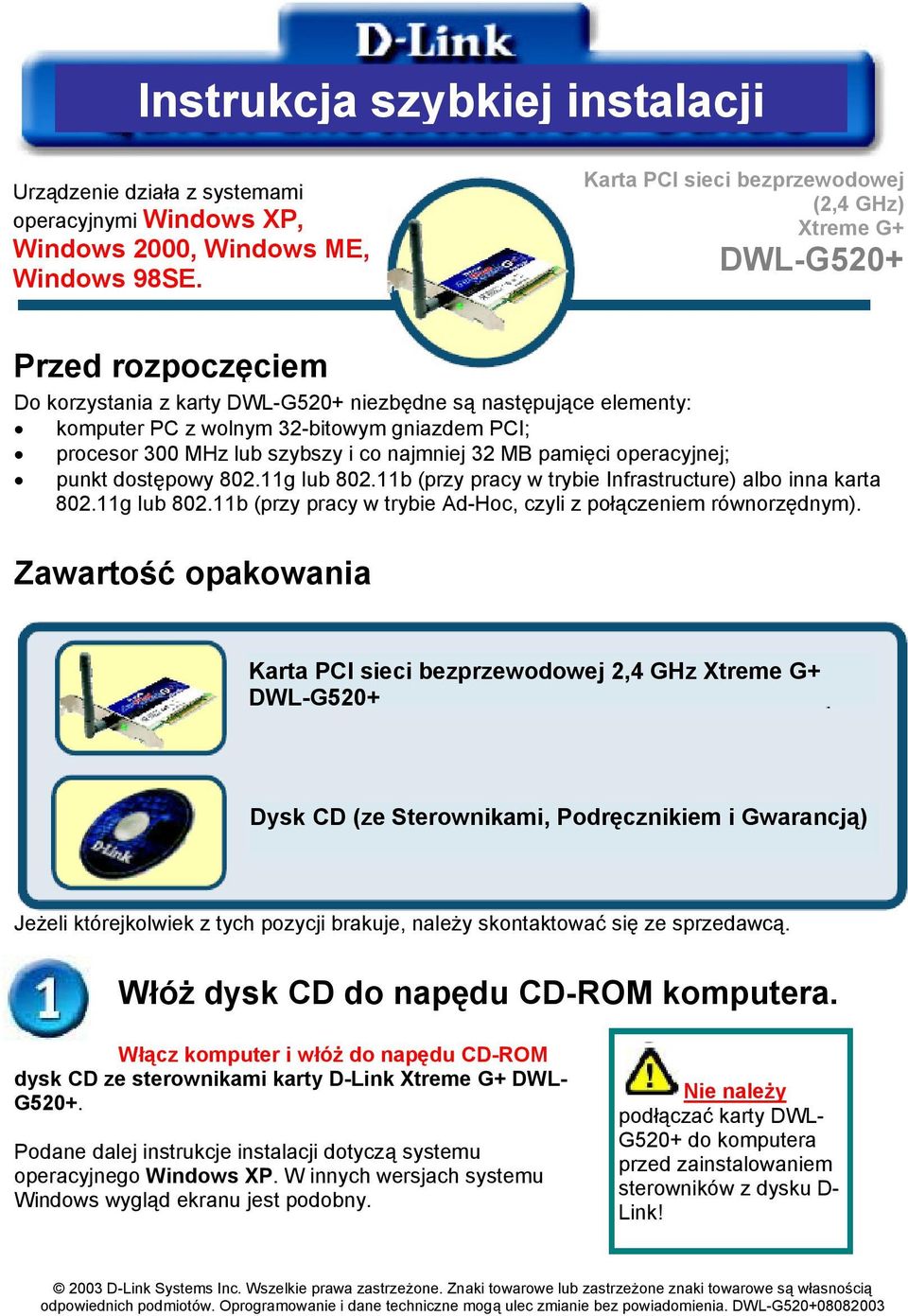 procesor 300 MHz lub szybszy i co najmniej 32 MB pamięci operacyjnej; punkt dostępowy 802.11g lub 802.11b (przy pracy w trybie Infrastructure) albo inna karta 802.11g lub 802.11b (przy pracy w trybie Ad-Hoc, czyli z połączeniem równorzędnym).