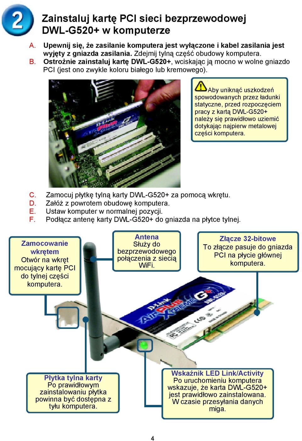 Aby uniknąć uszkodzeń spowodowanych przez ładunki statyczne, przed rozpoczęciem pracy z kartą DWL-G520+ należy się prawidłowo uziemić dotykając najpierw metalowej części komputera. C.