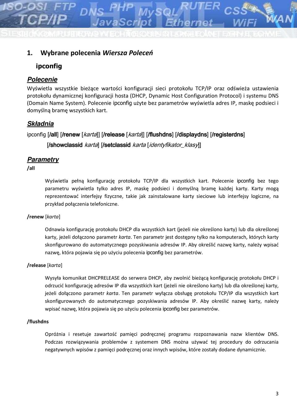 ipconfig [/all /all] [/renew [karta]] [/release [karta]] [/flushdns /flushdns] [/displaydns /displaydns] [/registerdns /registerdns] /all /renew [karta] [/showclassid karta] [/setclassid karta