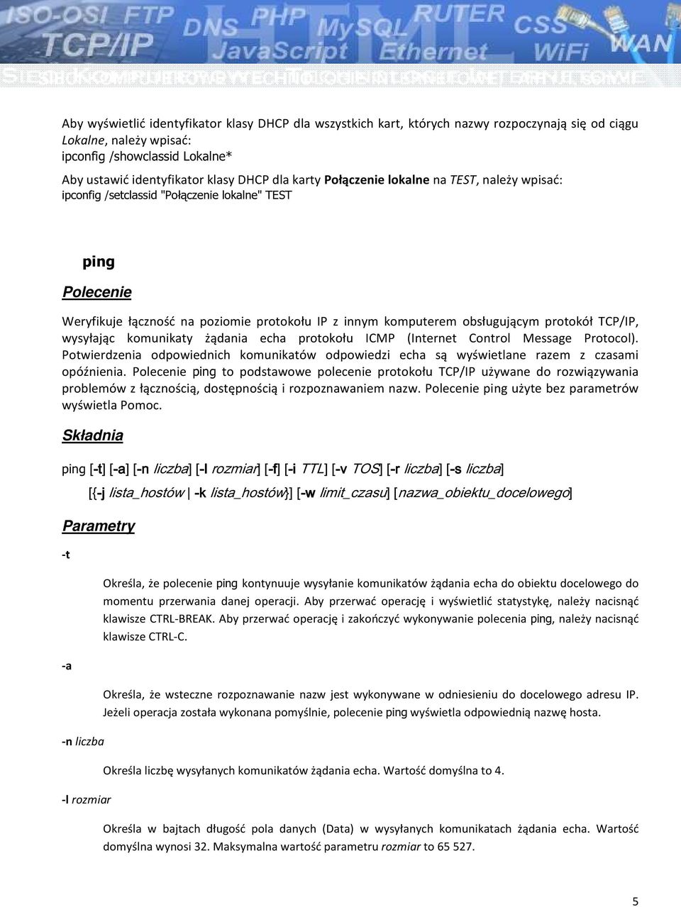 wysyłając komunikaty żądania echa protokołu ICMP (Internet Control Message Protocol). Potwierdzenia odpowiednich komunikatów odpowiedzi echa są wyświetlane razem z czasami opóźnienia.