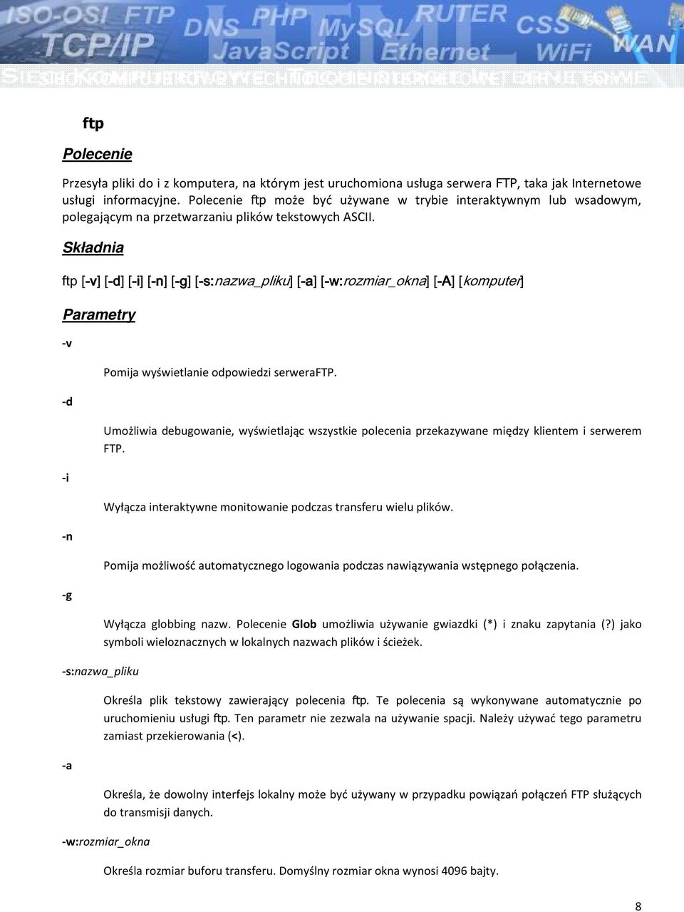ftp [-v] [-d] [-i] [-n] [-g] [-s: s:nazwa_pliku] [-a] [-w: w:rozmiar_okna] [-A] [komputer] -v -d -i -n -g -s:nazwa_pliku -a Pomija wyświetlanie odpowiedzi serweraftp.