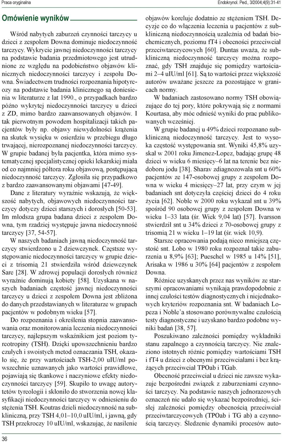 Świadectwem trudności rozpoznania hipotyreozy na podstawie badania klinicznego są doniesienia w literaturze z lat 1990.