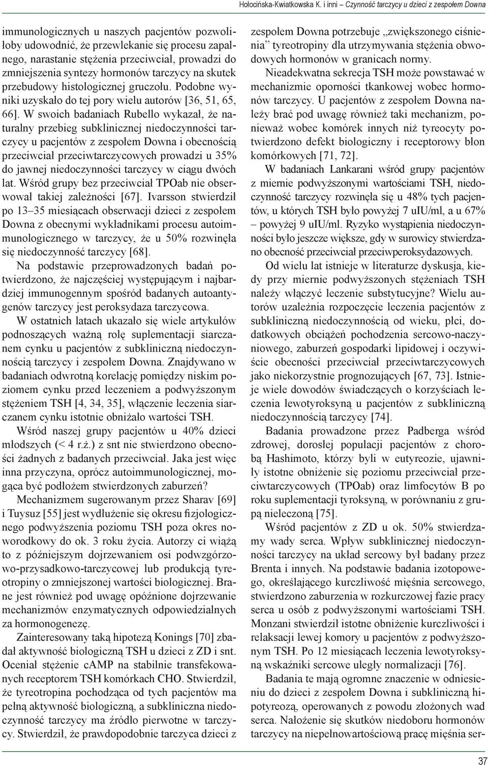 zmniejszenia syntezy hormonów tarczycy na skutek przebudowy histologicznej gruczołu. Podobne wyniki uzyskało do tej pory wielu autorów [36, 51, 65, 66].