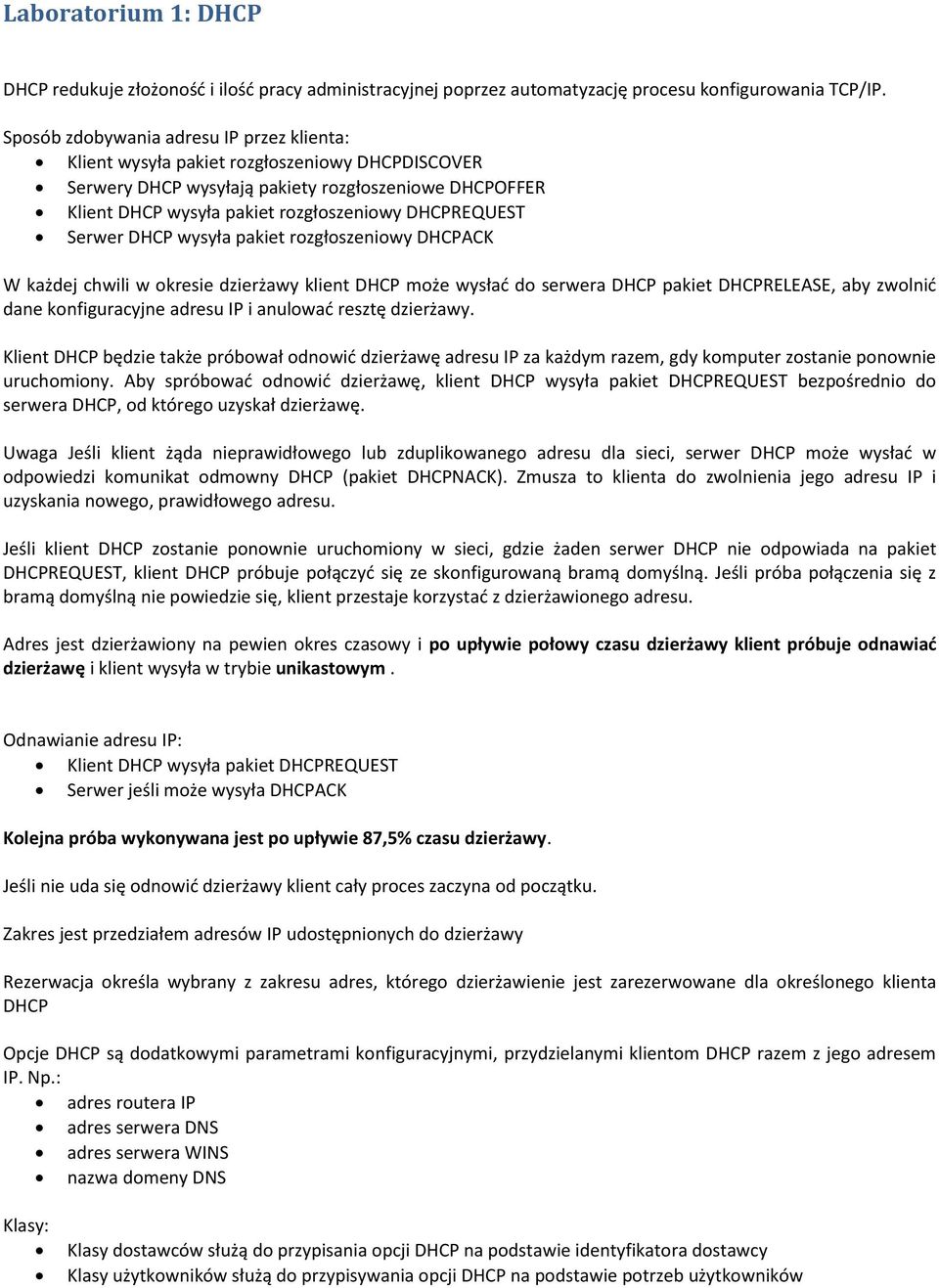 Serwer DHCP wysyła pakiet rozgłoszeniowy DHCPACK W każdej chwili w okresie dzierżawy klient DHCP może wysład do serwera DHCP pakiet DHCPRELEASE, aby zwolnid dane konfiguracyjne adresu IP i anulowad