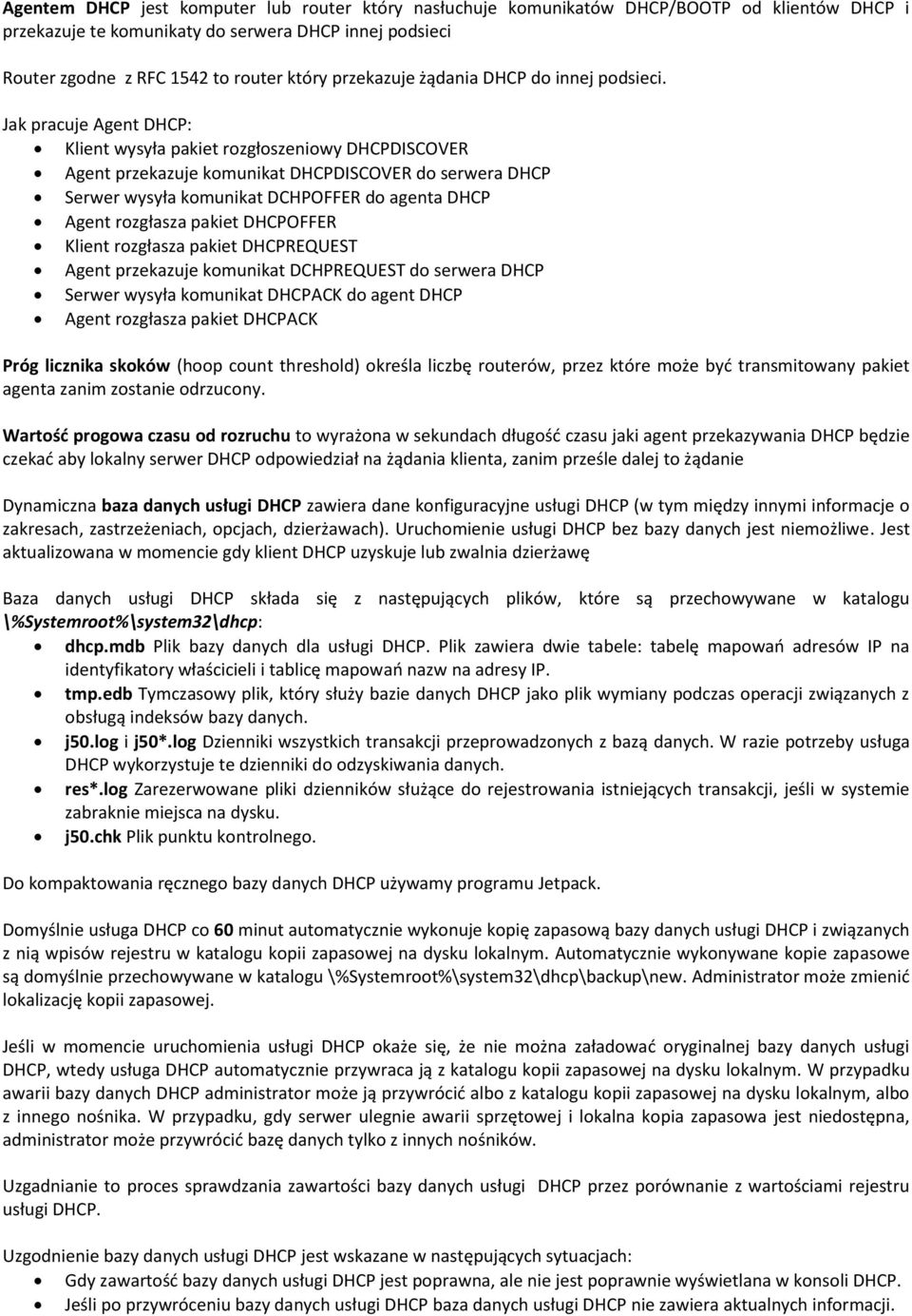 Jak pracuje Agent DHCP: Klient wysyła pakiet rozgłoszeniowy DHCPDISCOVER Agent przekazuje komunikat DHCPDISCOVER do serwera DHCP Serwer wysyła komunikat DCHPOFFER do agenta DHCP Agent rozgłasza