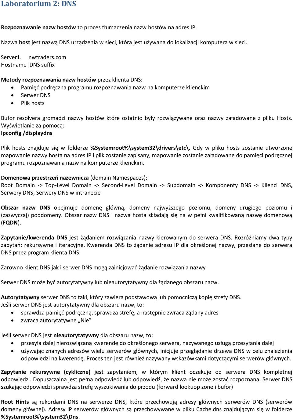 com Hostname DNS suffix Metody rozpoznawania nazw hostów przez klienta DNS: Pamięd podręczna programu rozpoznawania nazw na komputerze klienckim Serwer DNS Plik hosts Bufor resolvera gromadzi nazwy