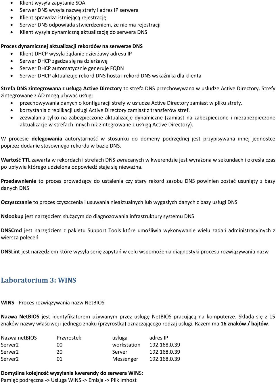 generuje FQDN Serwer DHCP aktualizuje rekord DNS hosta i rekord DNS wskaźnika dla klienta Strefa DNS zintegrowana z usługą Active Directory to strefa DNS przechowywana w usłudze Active Directory.