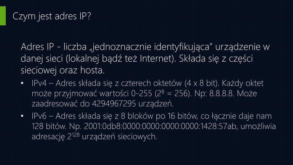 Każdy oktet może przyjmować wartości 0-255 (2 8 = 256). Np: 8.8.8.8. Może zaadresować do 4294967295 urządzeń.