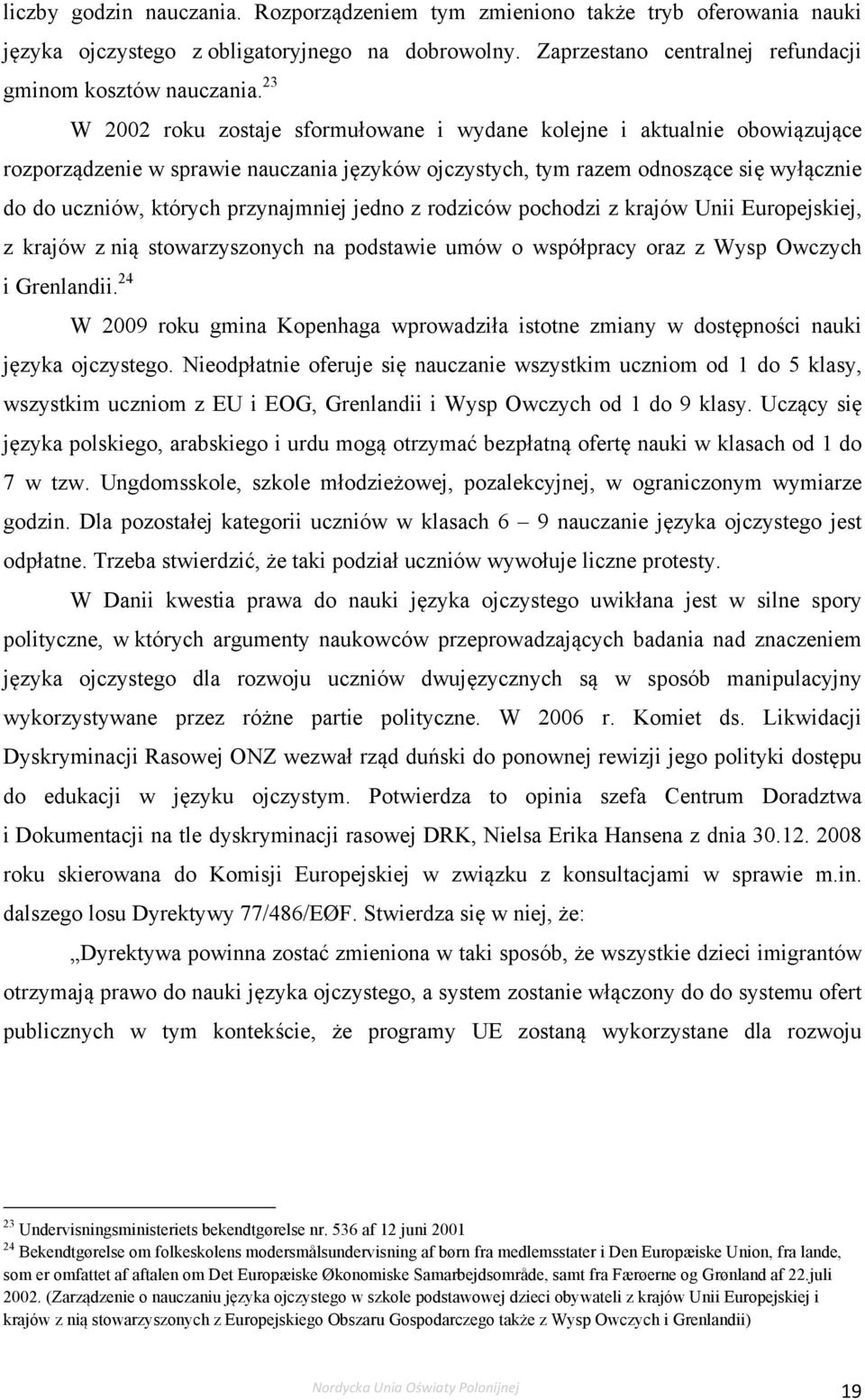 przynajmniej jedno z rodziców pochodzi z krajów Unii Europejskiej, z krajów z nią stowarzyszonych na podstawie umów o współpracy oraz z Wysp Owczych i Grenlandii.