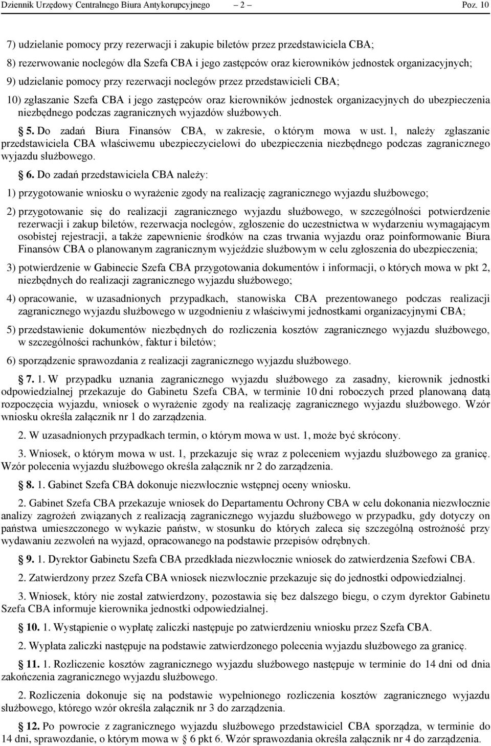 pomocy przy rezerwacji noclegów przez przedstawicieli CBA; 10) zgłaszanie Szefa CBA i jego zastępców oraz kierowników jednostek organizacyjnych do ubezpieczenia niezbędnego podczas zagranicznych