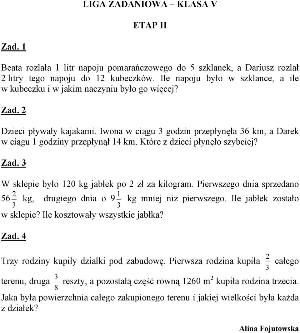 Które z dzieci płynęło szybciej? W sklepie było 120 kg jabłek po 2 zł za kilogram. Pierwszego dnia sprzedano 56 3 2 kg, drugiego dnia o 9 3 1 kg mniej niż pierwszego. Ile jabłek zostało w sklepie?