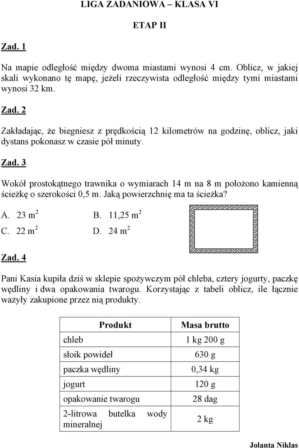 Wokół prostokątnego trawnika o wymiarach 14 m na 8 m położono kamienną ścieżkę o szerokości 0,5 m. Jaką powierzchnię ma ta ścieżka? A. 23 m 2 B. 11,25 m 2 C. 22 m 2 D.