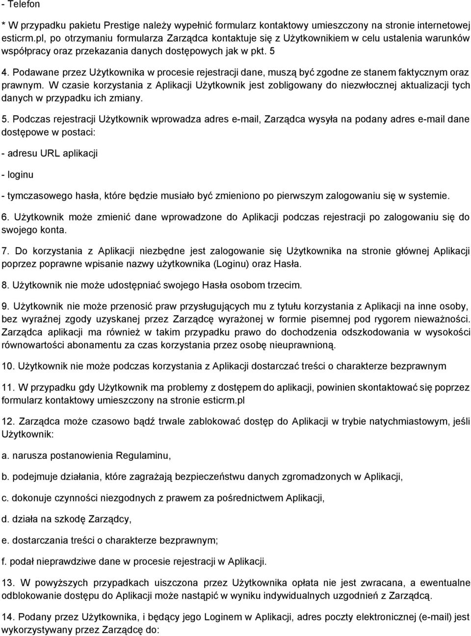 Podawane przez Użytkownika w procesie rejestracji dane, muszą być zgodne ze stanem faktycznym oraz prawnym.