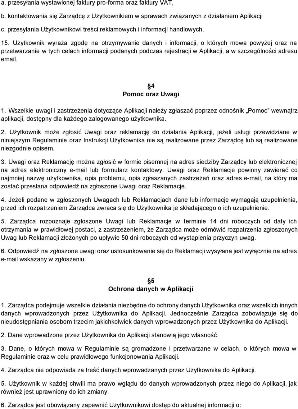 Użytkownik wyraża zgodę na otrzymywanie danych i informacji, o których mowa powyżej oraz na przetwarzanie w tych celach informacji podanych podczas rejestracji w Aplikacji, a w szczególności adresu