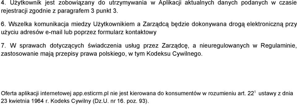 W sprawach dotyczących świadczenia usług przez Zarządcę, a nieuregulowanych w Regulaminie, zastosowanie mają przepisy prawa polskiego, w tym Kodeksu