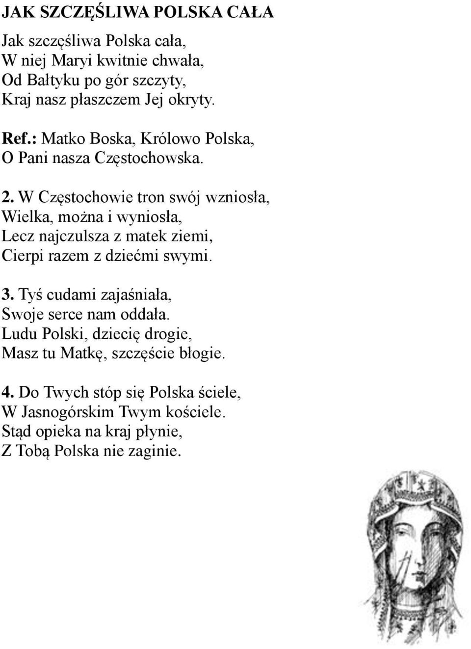 W Częstochowie tron swój wzniosła, Wielka, można i wyniosła, Lecz najczulsza z matek ziemi, Cierpi razem z dziećmi swymi. 3.