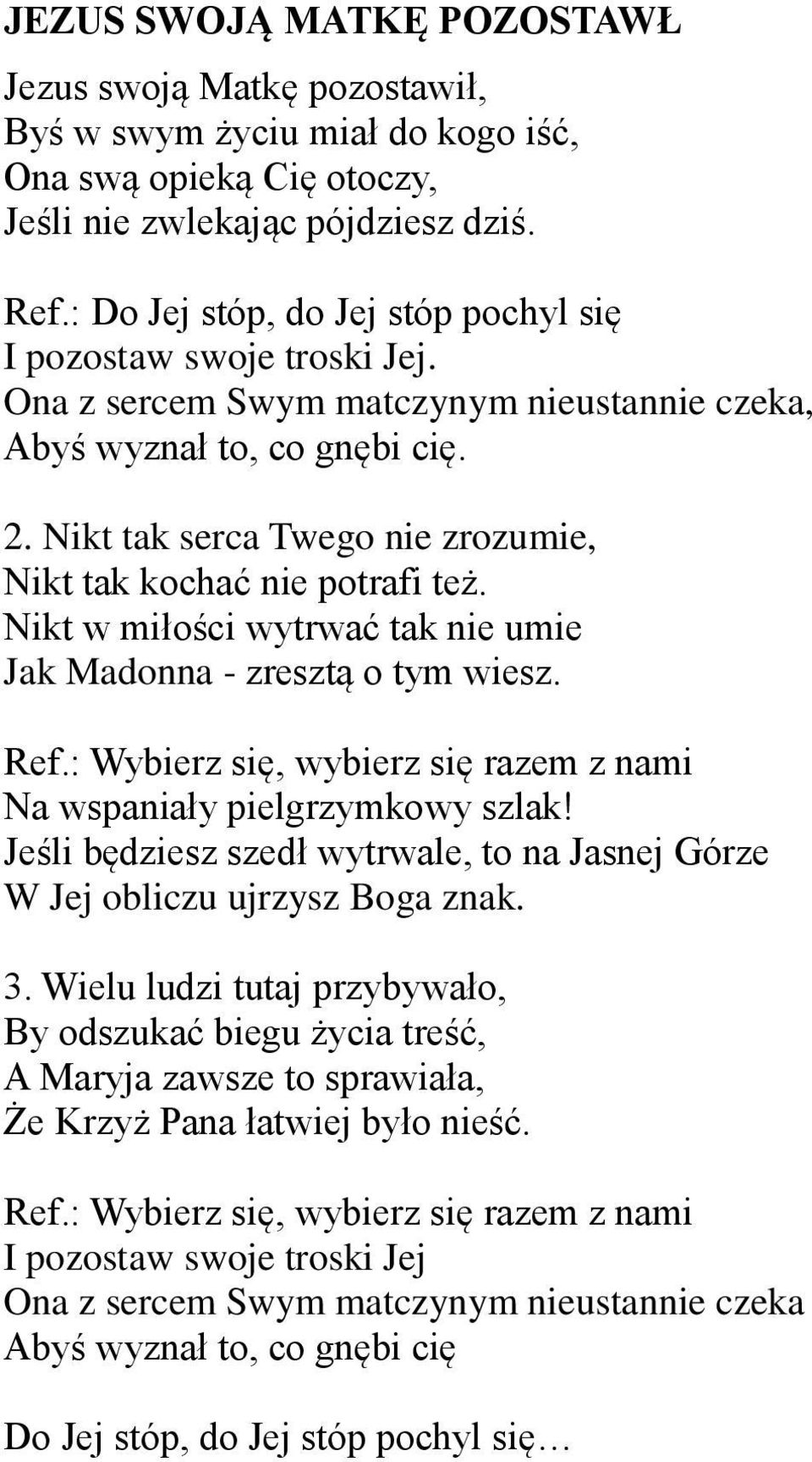 Nikt tak serca Twego nie zrozumie, Nikt tak kochać nie potrafi też. Nikt w miłości wytrwać tak nie umie Jak Madonna - zresztą o tym wiesz. Ref.