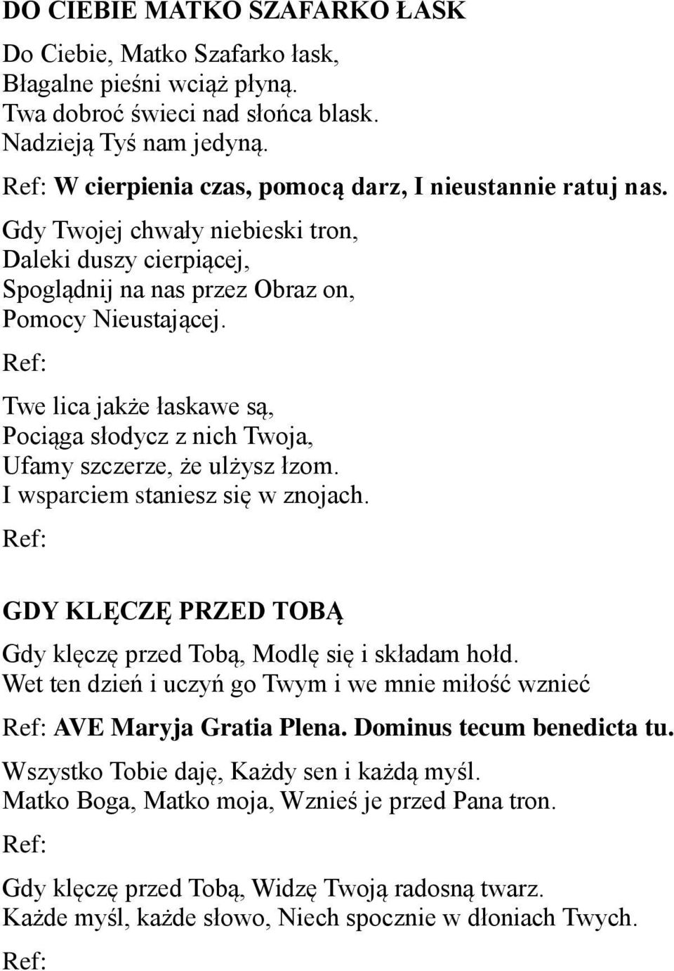 Twe lica jakże łaskawe są, Pociąga słodycz z nich Twoja, Ufamy szczerze, że ulżysz łzom. I wsparciem staniesz się w znojach. GDY KLĘCZĘ PRZED TOBĄ Gdy klęczę przed Tobą, Modlę się i składam hołd.