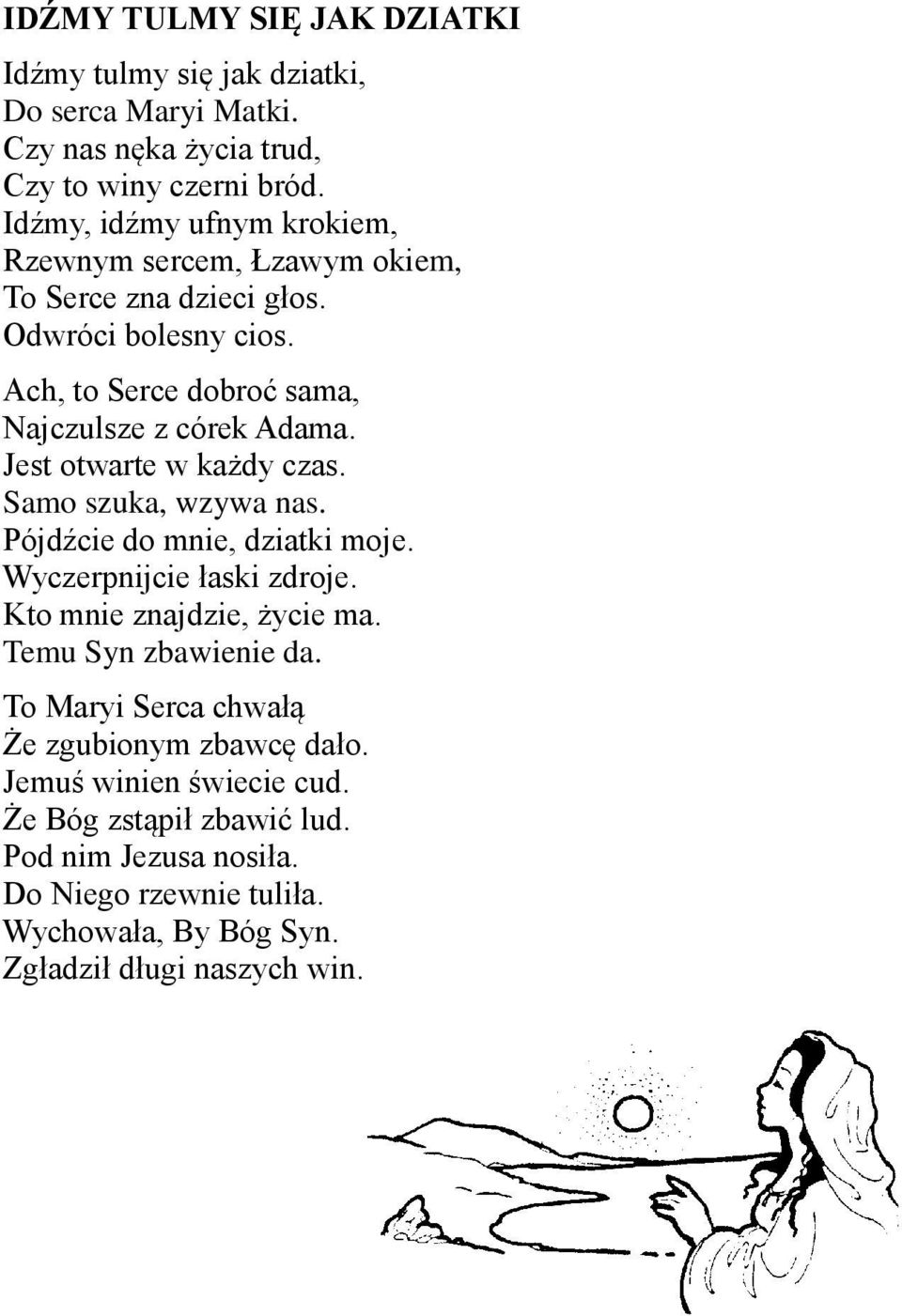 Jest otwarte w każdy czas. Samo szuka, wzywa nas. Pójdźcie do mnie, dziatki moje. Wyczerpnijcie łaski zdroje. Kto mnie znajdzie, życie ma. Temu Syn zbawienie da.