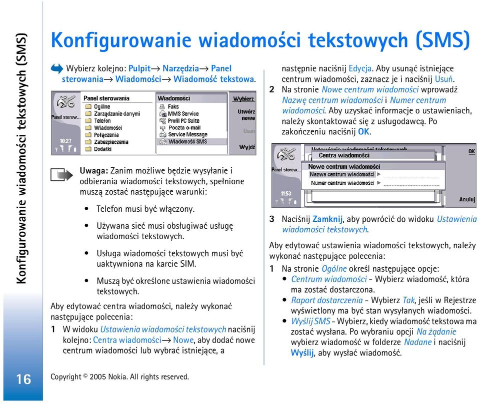 U ywana sieæ musi obs³ugiwaæ us³ugê wiadomo ci tekstowych. Us³uga wiadomo ci tekstowych musi byæ uaktywniona na karcie SIM. Musz± byæ okre lone ustawienia wiadomo ci tekstowych.