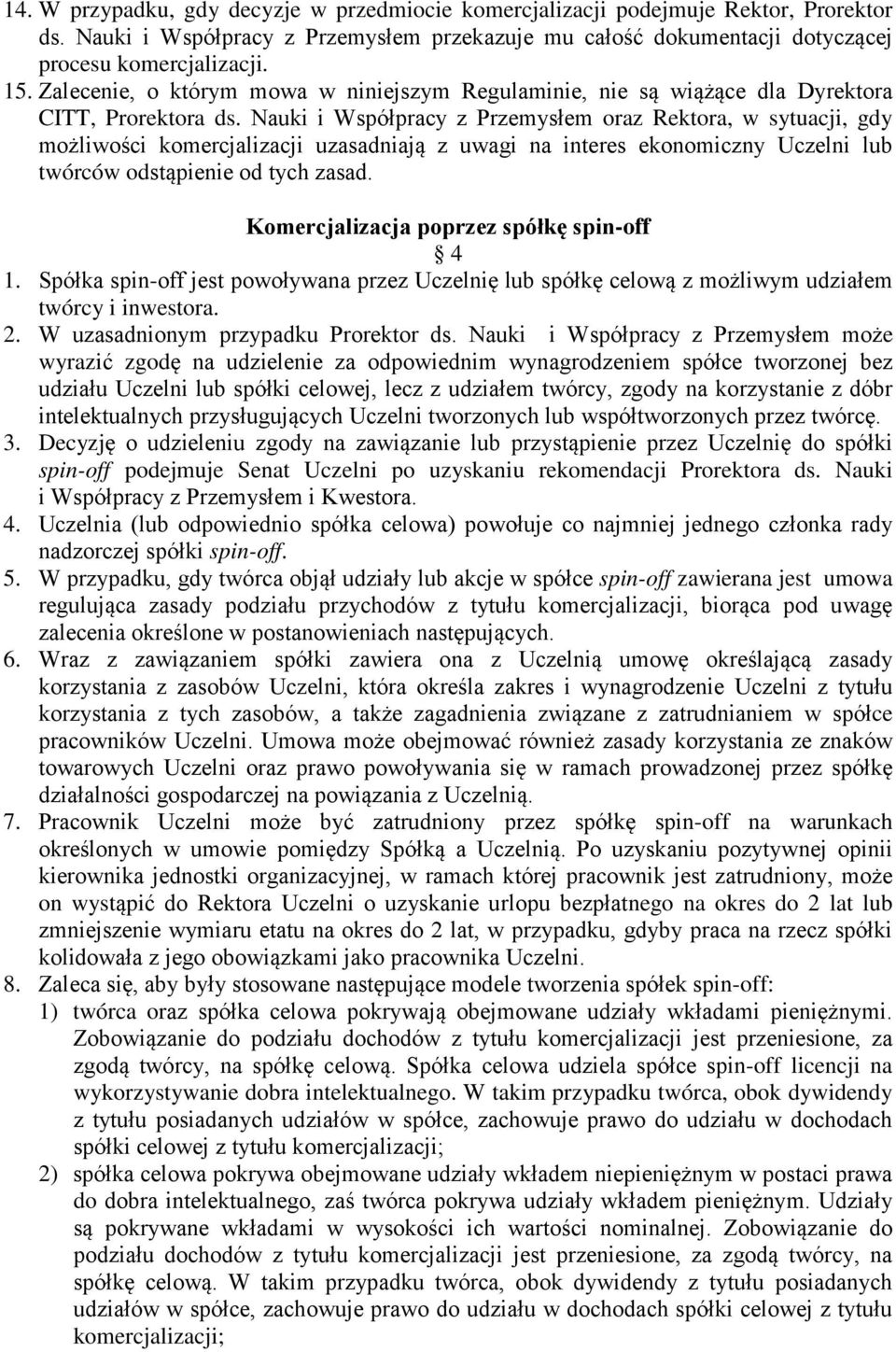 Nauki i Współpracy z Przemysłem oraz Rektora, w sytuacji, gdy możliwości komercjalizacji uzasadniają z uwagi na interes ekonomiczny Uczelni lub twórców odstąpienie od tych zasad.