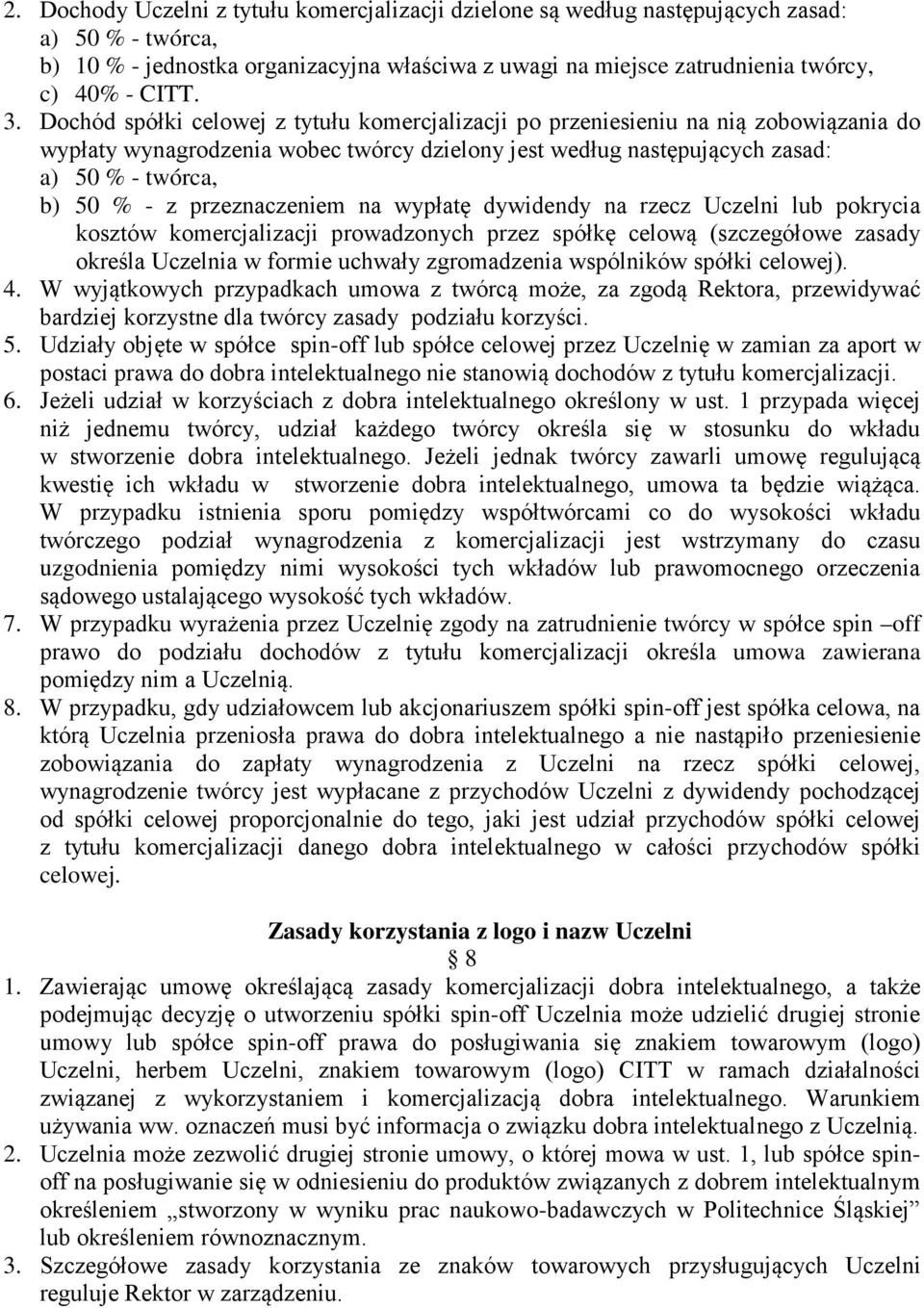 przeznaczeniem na wypłatę dywidendy na rzecz Uczelni lub pokrycia kosztów komercjalizacji prowadzonych przez spółkę celową (szczegółowe zasady określa Uczelnia w formie uchwały zgromadzenia