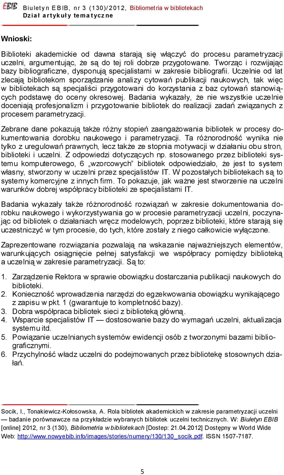 Uczelnie od lat zlecają bibliotekom sporządzanie analizy cytowań publikacji naukowych, tak więc w bibliotekach są specjaliści przygotowani do korzystania z baz cytowań stanowiących podstawę do oceny