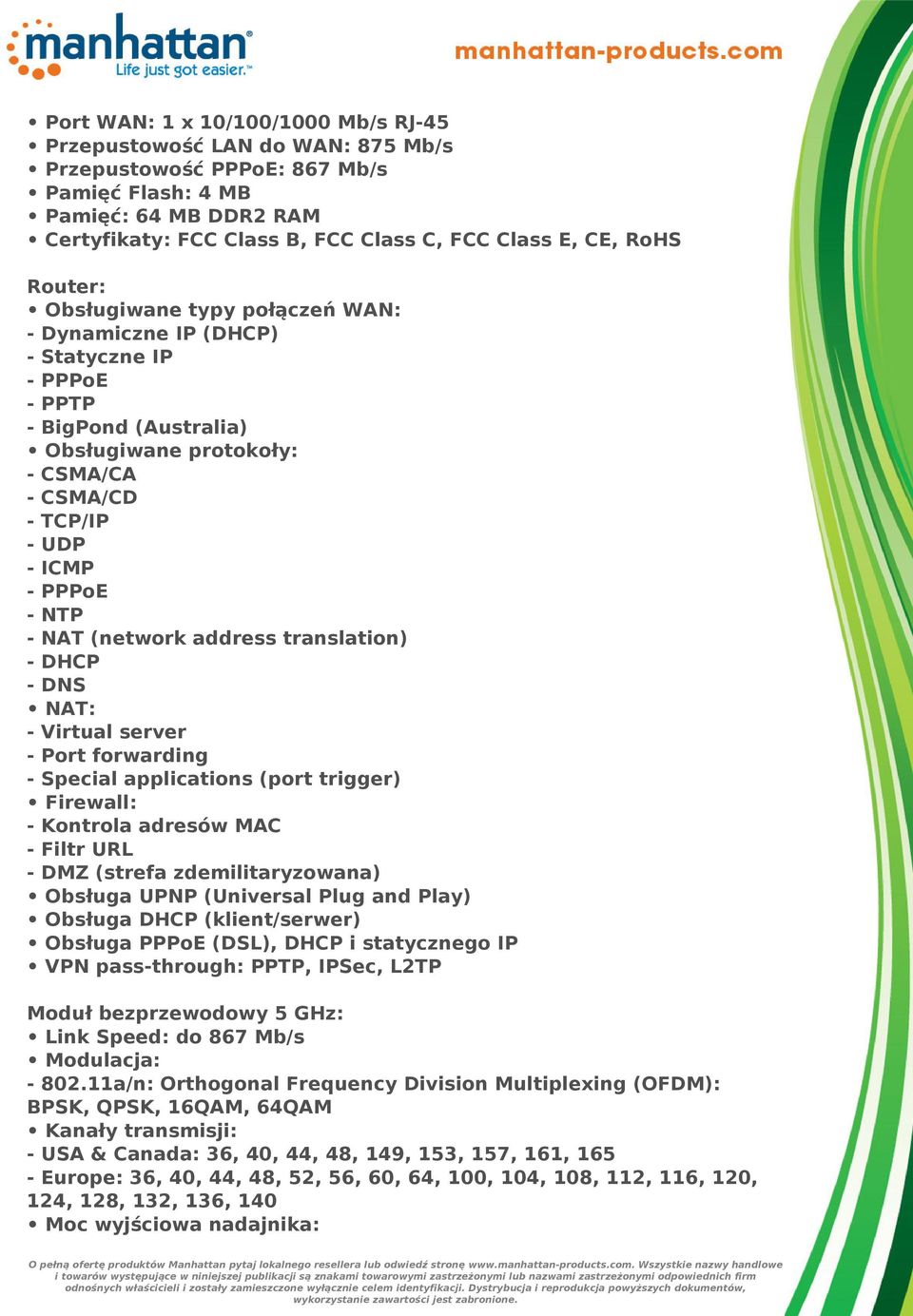 NAT (network address translation) - DHCP - DNS NAT: - Virtual server - Port forwarding - Special applications (port trigger) Firewall: - Kontrola adresów MAC - Filtr URL - DMZ (strefa