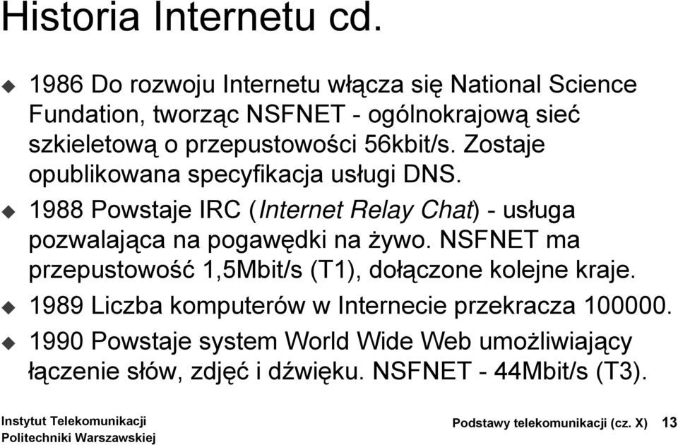 Zostaje opublikowana specyfikacja usługi DNS. 1988 Powstaje IRC (Internet Relay Chat) - usługa pozwalająca na pogawędki na żywo.