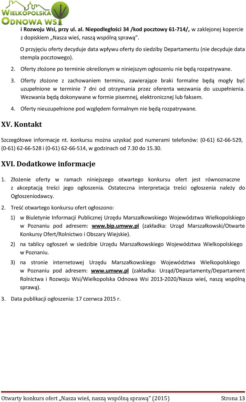 3. Oferty złożone z zachowaniem terminu, zawierające braki formalne będą mogły być uzupełnione w terminie 7 dni od otrzymania przez oferenta wezwania do uzupełnienia.